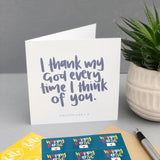I thank my God every time I think of you - Philippians 1:3 Christian Card
