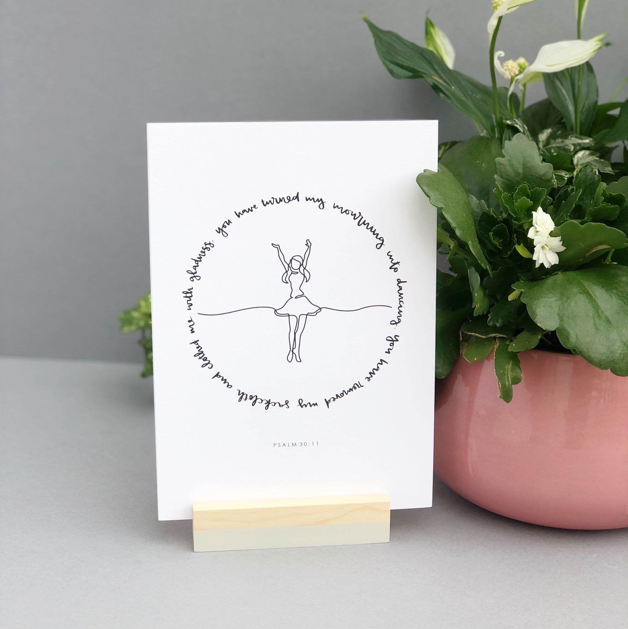 You have turned my mourning into dancing print. Psalm 30:11